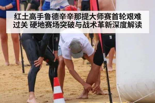红土高手鲁德辛辛那提大师赛首轮艰难过关 硬地赛场突破与战术革新深度解读