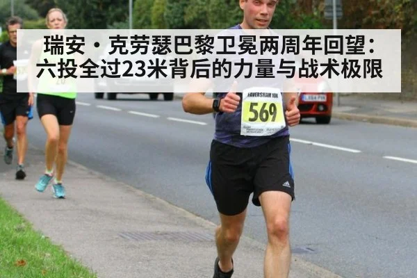 瑞安·克劳瑟巴黎卫冕两周年回望:六投全过23米背后的力量与战术极限